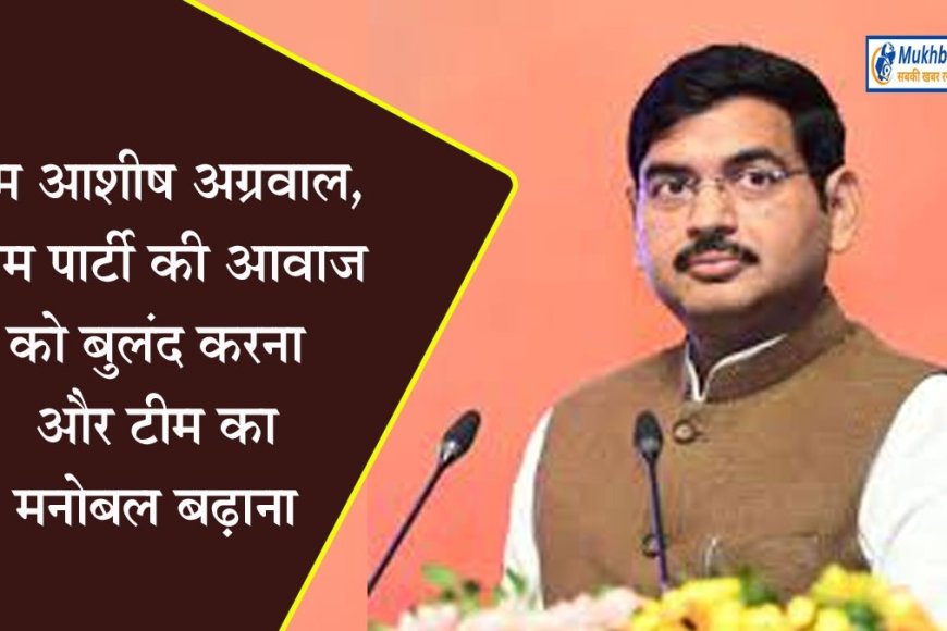 नाम आशीष अग्रवाल,काम पार्टी की आवाज को बुलंद करना और टीम का मनोबल बढ़ाना