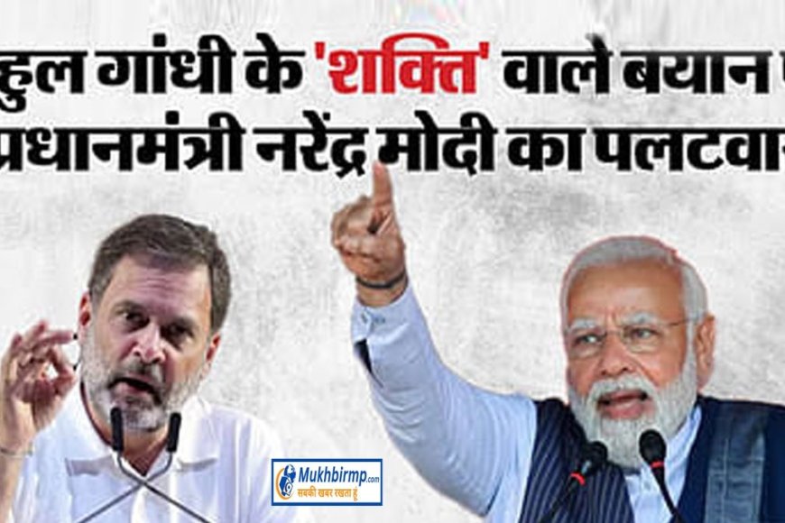 राहुल गांधी ने भाजपा को दिया मुद्दा,लोकसभा चुनाव में 'शक्ति' होगा चुनावी मुद्दा